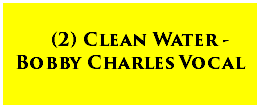  (2) Clean Water - Bobby Charles Vocal