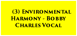 (3) Environmental Harmony - Bobby Charles Vocal